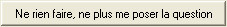images\dlph-bouton-ne_rien_faire_ne_plus_me_poser_la_question.jpg